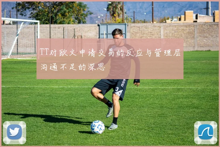 TT对欧文申请交易的反应与管理层沟通不足的深思